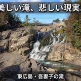 美しくも切ない、東広島市「吾妻子の滝」。母の祈りと、現代を生きる水。