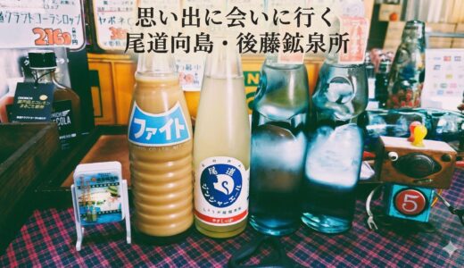 いつか消えてしまう、あの日の思い出。尾道・向島「後藤鉱泉所」で瓶サイダーを飲むということ